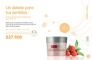 NORMAL A SECA

Un deleite para
tus sentidos
Crema Protectora Hidratante
con FPS 15
Disfruta de una piel tersa, flexible y suave.
Fórmula de acondicionamiento para la piel sin
dejar residuos grasos.
No. de Artículo: 106477 / Cont.50g

Con
Vitamina E
y FPS 15.

Aplícala delicadamente sobre rostro y cuello.

$37.900

83

 