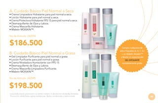 A. Cuidado Básico Piel Normal a Seca

• Crema Limpiadora Hidratante para piel normal a seca.
• Loción Hidratante para piel normal a seca.
• Crema Protectora Hidratante FPS 15 para piel normal a seca.
• Desmaquillante de Ojos y Labios.
• Crema Mascarilla Hidratante.
• Maletín MOISKIN™.
No de Artículo: 242594

$186.500

A
Compra cualquiera de
estos Paquetes (A. B. C. D.)
+ un Maletin Moiskin™
y llévate un espectacular
GEL EXFOLIANTE
completamente gratis.

B. Cuidado Básico Piel Normal a Grasa
• Gel Limpiador Purificante para piel normal a grasa.
• Loción Purificante para piel normal a grasa.
• Crema Niveladora Humectante con FPS 15
• Desmaquillante de Ojos y Labios.
• Crema Mascarilla Limpiadora Purificante.
• Maletín MOISKIN™.
No de Artículo: 242595

$198.500

B

Los productos en promoción no tienen cambio ni devolución.Unidades limitadas.
Promoción válida hasta agotar existencias. Aplica condiciones y restricciones.

85

 