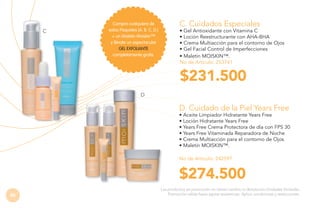 C

Compra cualquiera de
estos Paquetes (A. B. C. D.)
+ un Maletin Moiskin™
y llévate un espectacular
GEL EXFOLIANTE
completamente gratis.

C. Cuidados Especiales

• Gel Antioxidante con Vitamina C
• Loción Reestructurante con AHA-BHA
• Crema Multiacción para el contorno de Ojos
• Gel Facial Control de Imperfecciones
• Maletín MOISKIN™.
No de Artículo: 253741

$231.500
D

D. Cuidado de la Piel Years Free

• Aceite Limpiador Hidratante Years Free
• Loción Hidratante Years Free
• Years Free Crema Protectora de día con FPS 30
• Years Free Vitaminada Reparadora de Noche
• Crema Multiacción para el contorno de Ojos
• Maletín MOISKIN™.
No de Artículo: 242597

$274.500
86

Los productos en promoción no tienen cambio ni devolución.Unidades limitadas.
Promoción válida hasta agotar existencias. Aplica condiciones y restricciones.

 