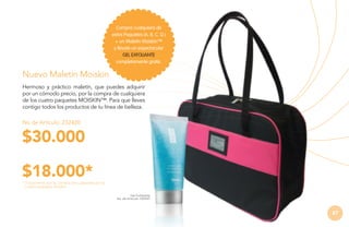 Compra cualquiera de
estos Paquetes (A. B. C. D.)
+ un Maletin Moiskin™
y llévate un espectacular
GEL EXFOLIANTE
completamente gratis.

Nuevo Maletín Moiskin
Hermoso y práctico maletín, que puedes adquirir
por un cómodo precio, por la compra de cualquiera
de los cuatro paquetes MOISKIN™. Para que lleves
contigo todos los productos de tu línea de belleza.
No de Artículo: 232420

$30.000
$18.000*
* Únicamente por la compra de cualquiera de los
cuatro paquetes Moiskin.
Gel Exfoliante
No. de Artículo: 106497

87

 