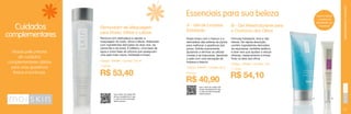 Cuidados

complementares
Nossa pele precisa
de cuidados
complementares diários
para uma aparência
fresca e luminosa.

Removedor de Maquiagem
para Rosto, Olhos e Lábios
Remove com delicadeza e rapidez a
maquiagem do rosto, olhos e lábios. Elaborado
com ingredientes derivados do aloe vera, da
camomila e da aveia. É bifásico, uma base de
água e outra base de silicone que asseguram
uma pele mais macia, hidratada e limpa.
Código: 106489 / Contém 125 ml
11,09 pts.

R$ 53,40
Use o leitor de código QR
de seu smartphone e veja
o vídeo de demonstração
deste produto.

A - Gel de Limpeza
Esfoliante

B - Gel Reestruturante para
o Contorno dos Olhos

Rosto limpo com o frescor e a
delicadeza das esferas de jojoba
para melhorar a aparência dos
poros. Esfolia suavemente,
ajudando a eliminar as células
mortas e as impurezas, deixando
a pele com uma sensação de
limpeza e frescor.

Ajuda a reduzir
o excesso de
oleosidade e as
impurezas

Fórmula hidratante, leve e não
oleosa. De rápida absorção,
contém ingredientes derivados
da equinácea, centelha asiática
e aloe vera que ajudam a reduzir
olheiras, ressecamento e linhas
finas na área dos olhos.

Código: 106497 / Contém 50 g
8,46 pts.

R$ 40,90

CUIDADOS COMPLEMENTARES

Essenciais para sua beleza

Código: 106492 / Contém 15 g
11,19 pts.

R$ 54,10

Use o leitor de código QR
de seu smartphone e veja
o vídeo de demonstração
deste produto.

A

B

33

 