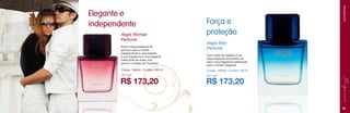 Aegis Woman
Perfume
Sinta o toque especial de
glamour para a mulher
independente e cosmopolita.
A sua fragrância é uma elegante
fusão floral de rosas, lírio,
jasmim e violeta de Chaudard.

Força e
proteção

FRAGRÂNCIAS

Elegante e
independente

Aegis Man
Perfume
Com notas de madeira e um
toque especial de pimenta de
Java. Uma fragrância sofisticada
para o homem elegante.

Código: 106454 / Contém 100 ml

Código: 106462 / Contém 100 ml

39,11 pts.

39,11 pts.

R$ 173,20

R$ 173,20
43

 