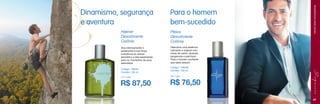 Para o homem
bem-sucedido

Haener
Desodorante
Colônia

Pleios
Desodorante
Colônia

Viva intensamente e
acrescente à sua força
a essência do âmbar
aromático e das especiarias
para os momentos de pura
adrenalina.

FRAGRÂNCIAS MASCULINAS

Dinamismo, segurança
e aventura

Descubra uma essência
cativante e original com
notas de cedro, lavanda,
bergamota e patchouli.
Para o homem confiante
que sabe seduzir.

Código: 106461
Contém 100 ml
21,71 pts.

R$ 87,50

Código: 106463
Contém 100 ml
18,71 pts.

R$ 76,50
47

 