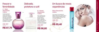 A - Heket
Desodorante
Colônia
O aroma das flores e
a doçura das frutas
marcam esta fragrância
encantadora e romântica.
Sinta toda a feminilidade
da combinação do lírio
rosa, da violeta, da maçã e
do grapefruit com toques
de madeira e sândalo.
Código: 106451 /
Contém 100 ml
21,71 pts.

R$ 87,70

Delicada,
protetora e sutil
A
B

B - Adraste
Desodorante
Colônia
Seus ingredientes são
uma mistura feminina
de rosa negra de
Baccara, morango,
jasmim, bergamota e
folhas verdes. Ideal para
a mulher moderna e
sonhadora, que sabe sair
em busca do que deseja.
Código: 106455
Contém 100 ml
22,42 pts.

R$ 90,80

Em busca de novas
experiências
Ratna Desodorante
Colônia

FRAGRÂNCIAS FEMININAS

Frescor e
feminilidade

O seu aroma é uma explosão de
alegria e frescor para a mulher jovem e
dinâmica. Notas de gardênia, jasmim,
maracujá, pêssego e mandarim para
momentos inesquecíveis.
Código: 106457
Contém 100 ml
20,95 pts.

R$ 85,40
49

 