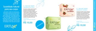 Ertia extrai o melhor da natureza para
desenvolver produtos que proporcionam
o cuidado e bem estar que seu corpo
tanto merece, para uma beleza natural e
sem complicações. Agora elaborado com
óleo 100% vegetal e enriquecido com
manteiga de karitê, os sabonetes em barra
Ertia voltam em duas versões ainda mais
sofisticadas e perfumadas. Dê um banho
de hidratação e bem estar para sua pele!

B

B - Sabonete Vegetal
Hidratante Cranberry

Sua fórmula vegetal contém sementes
de linhaça, já conhecidas por seus
benefícios nutricionais, que agora
empresta seus benefícios também para
a área de beleza, ajudando a esfoliar
suavemente sua pele, preparando-a para
receber a hidratação natural de Ertia.
Sua refrescante essência de erva doce
vai deixar seu corpo relaxado com uma
agradável sensação de bem estar.
A

Código 254104
Contém 3 sabonetes de 100g cada
4,92 pts.

R$ 19,90

OS
NT
E
AM
NÇ
LA

CUIDADOS COM O CORPO

Suavidade natural
para seu corpo

A - Sabonete Vegetal
Hidratante Erva Doce

Sua fórmula vegetal contém poderosos
emolientes como a manteiga de karitê
e a glicerina, que ajudam garantir a
hidratação natural de sua pele. Possui
uma espuma cremosa que ajudam a
deixar sua pele com um toque suave
e macio. Sua aconchegante essência
de Cranberry promove um revigorante
banho no corpo e nos ânimos.
Código 254103
Contém 3 sabonetes de 100g cada
4,92 pts.

R$ 19,90
59

 