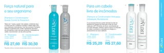 Shampoo e Condicionador
Queda Control & Prevention
Reduz em 7 vezes a queda* dos cabelos, conferindo força
e maciez aos fios. Fortalece e protege o cabelo frágil e fino
com vitaminas e aminoácidos. Com seu exclusivo Complexo
Botânico Quatriesencials contém ingredientes derivados
de aminoácidos e aloe vera para aumentar a hidratação do
cabelo, reconstruindo-o da raiz até as pontas.

A - Shampoo

B - Condicionador

4,80 pts.

4,79 pts.

Código 106438
Contém 300 ml

Código 106439
Contém 300 ml

R$ 27,60 R$ 30,50

B

Para um cabelo
livre de incômodos
Shampoo e Condicionador Anticaspa
Hidratação Revitalizante

C

D

CUIDADOS COM O CABELO

Força natural para
o seu organismo

A

A sua exclusiva fórmula contém derivado do óleo da
semente da Castanha do Pará para cuidar do couro
cabeludo e ZPT (Piritonato de Zinco), reconhecido por
sua ação anticaspa. Hidrata e ajuda a reduzir os sintomas
da caspa, controlando a sensação de irritação e o
ressecamento do couro cabeludo.

C - Shampoo

D - Condicionador

4,21 pts.

3,92 pts.

Código 106436
Contém 300 ml

Código 106437
Contém 300 ml

R$ 25,20 R$ 27,60

*Resultados obtidos em pesquisas realizadas pela empresa de maneira independente.

65

 