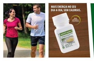 Mais
energia e
disposição
MAIS ENERGIA NO SEU
DIA-A-DIA,SEM CALORIAS.
 