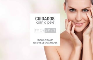 REALÇA A BELEZA
NATURAL DE CADA MULHER
com a pele
CUIDADOS
 