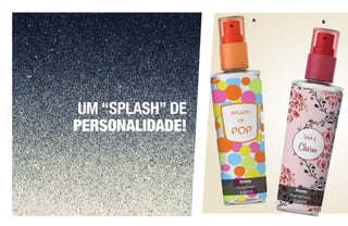 A B
UM “SPLASH” DE
PERSONALIDADE!
 