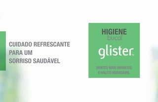 CUIDADO REFRESCANTE
PARA UM
SORRISO SAUDÁVEL
DENTES MAIS BRANCOS
E HÁLITO AGRADÁVEL
bucal
HIGIENE
 