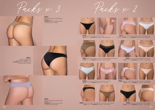 P078_PACK X2 LESS REG DE ALG/LYC
TALLE: 1 AL 3 / COLORES: BCO/ROSA- NEG/NOUGAT
P033_
PACK X3 COLALESS MICROFIBRA
TALLE: 1 AL 3
COLORES: BLANCO-NEGRO-NUDE
/ CRUDO-SOFIA-NOUGAT
P034_
PACK X3 VEDETINAS
MICROFIBRA TALLE: 1 AL 3
COLORES: BLANCO-NEGRO-NUDE
/ CRUDO-SOFIA-NOUGAT
P035_
PACK X3 CULOTLESS MICROFIBRA
TALLE: 1 AL 3
COLORES: BLANCO-NEGRO-NUDE
/ CRUDO-SOFIA-NOUGAT
P080_PACK X2 CULOTTE ALG/LYC C/PUN EN PIERNAS Y CINTURA
TALLE: 1 AL 3 / COLORES: BCO/ROSA - NEG/NOUGAT
P082_PACK X2 CULOTLESS DE MICROF Y TUL/LYC
TALLE: 1 AL 3 / COLORES: NEG/SOFIA - BCO/NGO
P079_PACK X2 COLALESS DE ALG/LYC C/PUNTILLA EN
CINTURA TALLE: 1 AL 3 / COLORES: BCO/ROSA- NEG/NOUGAT
P081_PACK X2 LESS DE MICROF Y TUL/LYC
TALLE: 1 AL 3 / COLORES: BCO/SOFIA - NGO/NUDE
P083_PACK X2 LESS REG DE MICROF Y PUNTILLA TRASERA
TALLE: 1 AL 3 / COLORES: BCO/SOFIA - NEG/NUDE
P084_PACK X2 TANGAS DE MICROF Y PUNTILLA EN CINTURA
TALLE: 1 AL 3 / COLORES: BCO/SOFIA - NEG/NUDE
P084_PPACK X 2 COLALESS CORTE LASER
TALLE: 1 AL 4 / COLORES: BCO/NUDE - NEG/NUDE
Packs x 3 Packs x 2
116 117
 