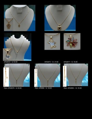 APG0010 – S/.50.00 APG0075 – S/. 27.00 APG0077 – S/. 35.00
Dijes: APG0079 – S/.30.00 Dijes: AP0080 – S/. 30.00 Dijes: APG0081 – S/. 35.00
 