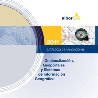 2011
      CATÁLOGO DE APLICACIONES


     Geolocalización,
   Geoportales
  y Sistemas
 de Información
Geográfica
 