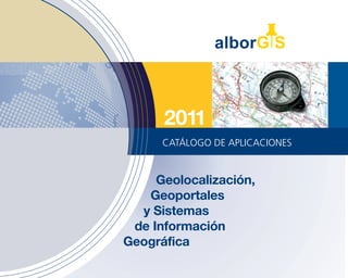 Geolocalización,
Geoportales
y Sistemas
de Información
Geográfica
CATÁLOGO DE APLICACIONES
2011
 