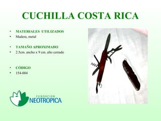 CUCHILLA COSTA RICA
• MATERIALES UTILIZADOS
• Madera, metal
• TAMAÑO APROXIMADO
• 2.5cm. ancho x 9 cm. alto cerrado
• CÓDIGO
• 154-004
 