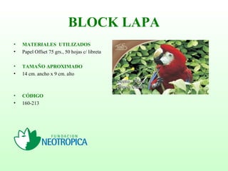 BLOCK LAPA
• MATERIALES UTILIZADOS
• Papel Offset 75 grs., 50 hojas c/ libreta
• TAMAÑO APROXIMADO
• 14 cm. ancho x 9 cm. alto
• CÓDIGO
• 160-213
 