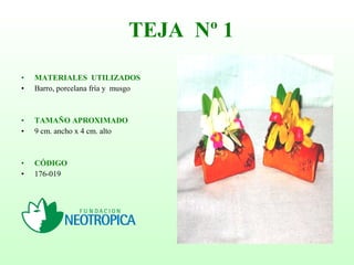 • MATERIALES UTILIZADOS
• Barro, porcelana fría y musgo
• TAMAÑO APROXIMADO
• 9 cm. ancho x 4 cm. alto
• CÓDIGO
• 176-019
TEJA Nº 1
 