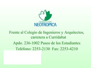 Frente al Colegio de Ingenieros y Arquitectos,
carretera a Curridabat
Apdo. 236-1002 Paseo de los Estudiantes
Teléfono: 2253-2130 Fax: 2253-4210
 