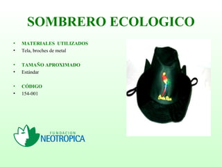 SOMBRERO ECOLOGICO
• MATERIALES UTILIZADOS
• Tela, broches de metal
• TAMAÑO APROXIMADO
• Estándar
• CÓDIGO
• 154-001
 