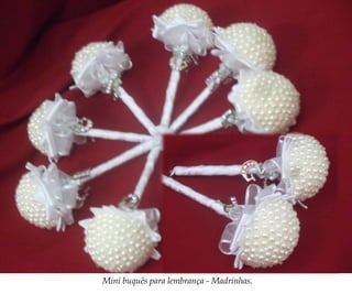 Mini buquês para lembrança - Madrinhas.
 