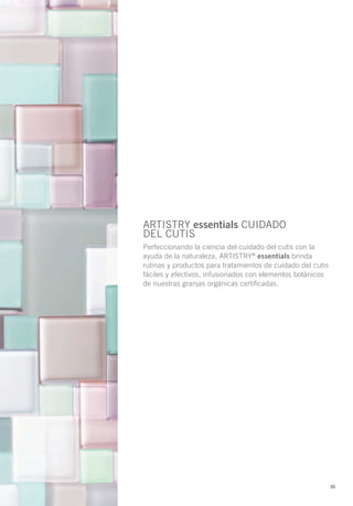 ARTISTRY essentials CUIDADO
DEL CUTIS
Perfeccionando la ciencia del cuidado del cutis con la
ayuda de la naturaleza, ARTISTRY® essentials brinda
rutinas y productos para tratamientos de cuidado del cutis
fáciles y efectivos, infusionados con elementos botánicos
de nuestras granjas orgánicas certificadas.




                                                             35
 