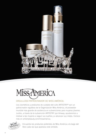 OrgullOsO PatrOcinadOr de Miss aMérica.
    Los cosméticos y productos de cuidado del cutis ARTISTRY® son un
    patrocinador orgulloso de la Organización Miss América, el proveedor
    mundial más grande de asistencia en subvenciones para mujeres jóvenes.
    Juntos, a través de la subvención ARTISTRY por Amway, ayudaremos a
    motivar a las mujeres a seguir sus sueños y a alcanzar sus metas. Conoce
    más en artistrybeauty.com/missamerica.

           Encuentra los productos preferidos de Miss América a lo largo del
           libro cada vez que aparezca este símbolo.

4
 