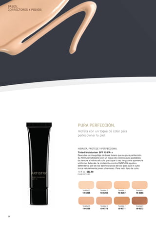 bases,
correctores y polvos




                       PURA PERFECCIÓN.
                       Hidrata con un toque de color para
                       perfeccionar la piel.



                       HIdRAtA, PRotEgE y PERFECCIoNA.
                       Tinted Moisturiser SPF 15 PA++
                       Descubre un maquillaje de base liviano que es pura perfección.
                       Su fórmula hidratante con un toque de colores auto ajustables
                       da tersura e hidrata el cutis para que tu tez tenga una apariencia
                       uniforme. Además, la protección contra UVB/UVA ayuda a
                       defender la piel de los dañinos rayos del sol para que el cutis
                       luzca naturalmente joven y hermoso. Para todo tipo de cutis.
                       1.0 fl. oz. $22.50
                       P444B1287Y1463




                            Tonalidad 1      Tonalidad 2       Tonalidad 3       Tonalidad 4
                            10-6265          10-6266           10-6267           10-6268




                            Tonalidad 5      Tonalidad 6       Tonalidad 7       Tonalidad 8
                            10-6269          10-6270           10-6271           10-6272


56
 