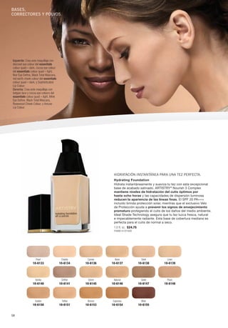 Bases,
correctores y polvos




Izquierda: Crea este maquillaje con
discreet eye colour del essentials
colour quad – dark, cocoa eye colour
del essentials colour quad – light,
Noir Eye Define, Black Total Mascara,
red earth cheek colour del essentials
colour quad – dark, y Sophisticated
Lip Colour.
Derecha: Crea este maquillaje con
belgian lace y cocoa eye colours del
essentials colour quad – light, Mink
Eye Define, Black Total Mascara,
Rosewood Cheek Colour, y Amuse
Lip Colour.




                                                              Hidratación instantánea para una tez perfecta.
                                                              Hydrating Foundation
                                                              Hidrata instantáneamente y suaviza tu tez con esta excepcional
                                                              base de acabado satinado. ARTISTRY® Nourish 3 Complex
                                                              mantiene niveles de hidratación del cutis óptimos por
                                                              hasta ocho horas y las capacidades de dispersión luminosa
                                                              reducen la apariencia de las líneas finas. El SPF 20 PA+++
                                                              incluido brinda protección solar, mientras que el exclusivo Velo
                                                              de Protección ayuda a prevenir los signos de envejecimiento
                                                              prematuro protegiendo el cutis de los daños del medio ambiente.
                                                              Ideal Shade Technology asegura que tu tez luzca fresca, natural
                                                              e impecablemente radiante. Esta base de cobertura mediana es
                                                              perfecta para el cutis de normal a seco.
                                                              1.0 fl. oz. $24.75
                                                              P488B1415Y1609




                   Pearl                 Chablis    Cameo      Bone                  Shell       Linen
                 10-6133                10-6134    10-6136   10-6137               10-6138     10-6139




                   Vanilla               Chiffon    Ochre     Natural               Soleil       Plush
                 10-6140                10-6141    10-6145   10-6146               10-6147     10-6148




                  Golden                 Toffee     Bronze   Espresso                Mink
                 10-6150                10-6151    10-6153   10-6154               10-6155


58
 