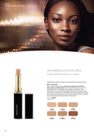 Bases,
correctores y polvos




                   Crea este maquillaje con Exquisite
                   Eye Colour, Shimmer Loose Powder
                   sobre los ojos y las mejillas, Sunkissed
                   Cheek Colour, Black Total Mascara y
                   Champagne Light Up Lip Gloss.




                                                              UNA MARAVILLA EN UN LÁPIZ
                                                              Corrige imperfecciones en un instante.



                                                              CoRRECtoR PRECIso PARA LA PERfECCIóN y PRotECCIóN.
                                                              Stick Concealer
                                                              Todo lo que necesitas para minimizar la aparición de líneas
                                                              finas, ojeras y decoloración en una sola barra para la piel. Y su
                                                              fórmula liviana no se detiene ahí, protege con protector solar
                                                              UVB/UVA y con una Exclusiva Barrera de Protección para el cutis
                                                              que ayuda a neutralizar los radicales libres para combatir los signos
                                                              del envejecimiento prematuro. La fórmula de larga duración deja en
                                                              la piel una sensación de suavidad e hidratación.
                                                              0.07 oz. $15.40
                                                              P303B880Y1001




                                                                     Light            Fair             Medium
                                                                  10-6259           10-6260          10-6261




                                                                     Tan              Deep              Dark
                                                                  10-6262           10-6263          10-6264




60
 