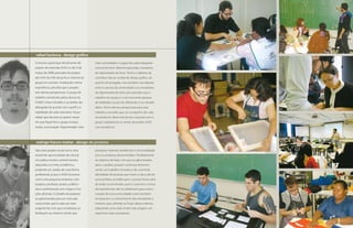 rafael barbosa . design gráfico
     Comecei a participar oficialmente do      mais consolidada e o papel de cada integrante
     projeto de extensão ASAS no dia 4 de      está sendo bem determinado pelas moradoras
     março de 2008, participei do projeto      do Aglomerado da Serra. Tenho o objetivo de
     até o fim do mês de junho e retornei ao   contribuir não só na área de design gráfico, da
     grupo em outubro. Analisando minha        qual fui encarregado, mas também nas relações
     experiência, percebo que o projeto        entre os alunos da universidade e os moradores
     tem ótimas perspectivas. O grupo de       do Aglomerado da Serra, pois percebo que o
     trabalho constituído pelos alunos da      trabalho em grupo e o convívio entre pessoas
     FUMEC é bem dividido e as tarefas são     de realidades sociais tão diferentes é um desafio
     delegadas de acordo com o perfil e a      diário. Tenho ótimas perspectivas para esse
     habilidade de cada voluntário. Posso      trabalho e acredito que, se o empenho de cada
     relatar que durante os quatro meses       envolvido for desenvolvido em conjunto com o
     em que fiquei fora o grupo evoluiu        grupo, realizaremos as metas do projeto ASAS
     muito, a associação “Aglomeradas” está    com excelência.




     rodrigo franco mattar . design de produto
     Vejo esse projeto social como uma         pesquisar materias, tendências e funcionalidade
     excelente oportunidade de colocar         para os produtos desenvolvidos. Paralelamente
     em prática muitos conhecimentos           ao objetivo de fazer com que as aglomeradas,
     adquiridos no meio acadêmico,             após o projeto, possam continuar desenvol-
     podendo ser usados de uma forma           vendo um trabalho inovador e de uma forte
     profissional, já que o ASAS funciona      identidade de pessoas que vivem o dia-a-dia de
     como uma pequena empresa, com             uma periferia, acredito que o sucesso futuro será
     projetos, produtos, prazos, público-      de todos os envolvidos, pois o convívio e a troca
     alvo e profissionais com cargos e fun-    de experiências não só colaboram para a estru-
     ções distintas. O desafio de preparar     turação de uma comunidade como também
     as aglomeradas para um mercado            enriquecem o conhecimento dos estudantes e
     consumidor que é cada vez mais            mestres, que colherão os frutos dessa vivência,
     exigente faz com que os bolsistas se      adquirindo uma visão muito mais ampla e um
     dediquem ao máximo, tendo que             repertório mais consistente.
72                                                                                                 73
 