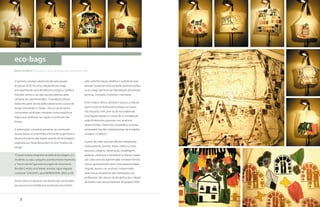 eco-bags
joana sanglard | Graduada em design de produto pela Universidade FUMEC


O primeiro produto desenvolvido pela equipe                       pelo caminho peças, retalhos e superfícies que
do grupo ASAS foi uma coleção de eco-bags,                        possam ocasionar uma proteção quando unidas,
acompanhando uma tendência ecológica e política                   as eco-bags são fruto da hibridização de diversas
mundial contra o uso das sacolas plásticas para                   técnicas, conceitos, histórias e memórias.
compras de supermercados. A produção dessas
bolsas fez parte da disciplina optativa dos cursos de             Entre vielas e becos, arranjos e acasos, a vida de
design Artesanato e Design. Alunos da disciplina                  quem mora na favela está entregue ao acaso,
construíram workshops semanais numa seqüência                     não importa o fim, vive-se da incompletude.
lógica que auxiliasse na criação e confecção das                  Essa fragmentação e o senso de incompletude
bolsas.                                                           estão fortemente presentes nos produtos
                                                                  desenvolvidos. Desenhos inacabados, costuras
A elaboração conceitual presente na construção                    enviesadas, borrões, sobreposições de bordados,
dessas bolsas se assemelha à forma de surgimento e                colagens e estêncil.
desenvolvimento das favelas através da “bricolagem”,
explicada por Paola Berenstein no livro “Estética da              A partir de cada uma das oficinas trabalhadas
Ginga”;                                                           coletivamente (pontos, linhas, rabiscos, cores,
                                                                  texturas, colagens, observação, modelagem,
“O acaso é parte integrante da idéia de bricolagem; é o           apliques, estampas e bordados) as bolsas criadas
incidente, ou seja, o pequeno acontecimento imprevisto,           por cada uma das aglomeradas tomaram formas
o “micro-evento”, que está na origem do movimento.                únicas, apresentando tanto uma expressividade
Bricolar é, então, ricochetear, enviesar, zigue-zaguear,          singular, quanto um produto contaminado
contornar.” (JACQUES, apud BERENSTEIN, 2003, p.24)                pelas trocas resultantes das orientações dos
                                                                  professores, dos alunos da disciplina, dos colegas
Assim como os barracos nas favelas são construídos                da favela e dos alunos bolsistas do projeto ASAS.
aos poucos e à medida que as pessoas encontram



     76                                                                                                                77
 