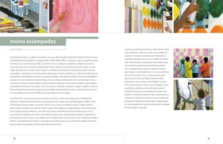 muros estampados
juliana pontes | Professora da disciplina Núcleo de Projeto II da Universidade FUMEC                               A ação teve ampla repercussão na mídia impressa local,
                                                                                                                   o que estimulou e valorizou muito a comunidade em
                                                                                                                   questão e os próprios estudantes da Universidade. A
A atividade de pintura e colagem de imagens nos muros da Escola Municipal Padre Guilherme Peters foi mais
                                                                                                                   realização do projeto contou com o desfile da coleção
um desdobramento acadêmico do projeto ASAS UNISOL-BANCO REAL. A proposta surgiu na disciplina Núcleo
                                                                                                                   “Arte Favela” da aluna de moda da Universidade criada
de Projeto II, do curso de Design Gráfico, que tinha o foco no design de superfícies e editorial. A princípio,
                                                                                                                   com estampas produzidas pelas artesãs do projeto
o tema seria a escola municipal e o Aglomerado. Porém, durante a nossa primeira visita de campo, tivemos
                                                                                                                   ASAS e apresentada por jovens modelos do próprio
a idéia de realizar uma oficina com as crianças e os adolescentes da escola municipal para coletar material
                                                                                                                   Aglomerado. Essa atividade serviu como encerramento
iconográfico e textual para servir de fonte de criação para os projetos acadêmicos. As oficinas aconteceram no
                                                                                                                   do dia de pintura dos muros, e teve a presença dos
Aglomerado, onde dividimos os jovens por grupos de idades e afinidades temáticas. Os assuntos trabalhados
                                                                                                                   pais dos alunos da Escola Padre Guilherme Peters,
giravam em torno do próprio cotidiano dessas crianças e desses adolescentes, como, por exemplo, o tema
                                                                                                                   reforçando o vínculo entre a comunidade e a escola.
“aconteceu comigo e foi legal”, ligado a memórias lúdicas e familiares. Outros temas surgiram, porém ligados
                                                                                                                   Enfim, a parceria foi um marco como resultado e como
à atividade de estamparia e ao design, como pictogramas, estampas modulares, colagem e grafite. As oficinas
                                                                                                                   experiência acadêmica e atividade extensionista. A
foram extremamente produtivas, gerando oportunidade de aprendizado de novos conteúdos para os jovens
                                                                                                                   amplitude da ação na Universidade teve repercussão
da comunidade e uma vivência inédita para os estudantes da Universidade.
                                                                                                                   também no Diretório Acadêmico (D.A.), que financiou a
O envolvimento dos alunos da escola municipal no processo criativo das imagens teve a finalidade de                compra dos materiais necessários e os seus integrantes
despertar o respeito pela estrutura física da escola, pois esta é sempre alvo de depredações, sujeiras e furtos.   participaram ativamente da produção no Aglomerado.
A intenção principal era expor nas paredes internas e nos muros do ambiente escolar a própria narrativa            Os muros deixaram de separar para tornarem-se espaços
dessas crianças, fazendo com que elas tenham orgulho das imagens por representarem sua história de vida.           de proximidade e interação.
Essas imagens também reforçam a auto-estima do grupo, apresentando de forma gráfica, atual e viva as
suas memórias e fantasias. Outro fator responsável por gerar maior respeito pelo resultado do trabalho foi a
participação ativa das crianças e dos adolescentes do Aglomerado na pintura dos muros e fixação dos lambe-
lambes. O envolvimento dos jovens na montagem do projeto tornou-os conscientes do trabalho necessário
para se realizar tal atividade e do valor desse tipo de intervenção.




     82                                                                                                                                                                     83
 