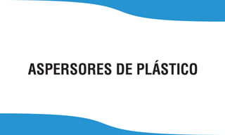ASPERSORES DE PLÁSTICO
 