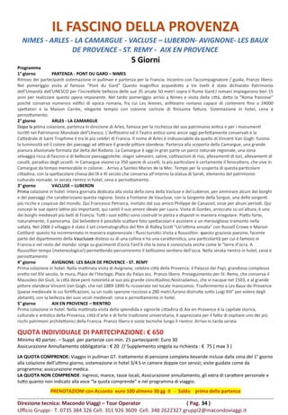 IL FASCINO DELLA PROVENZA
NIMES - ARLES - LA CAMARGUE - VACLUSE – LUBERON- AVIGNONE- LES BAUX
DE PROVENCE - ST. REMY - AIX EN PROVENCE
5 Giorni
Programma
1° giorno PARTENZA - PONT DU GARD – NIMES
Ritrovo dei partecipanti sistemazione in pullman e partenza per la Francia. Incontro con l’accompagnatore / guida. Pranzo libero.
Nel pomeriggio visita al famoso “Pont du Gard” Questo magnifico acquedotto a tre livelli è stato dichiarato Patrimonio
dell’Umanità dall’UNESCO per l’incredibile bellezza delle sue 35 arcate 50 metri sopra il fiume Gard.I romani impiegarono ben 15
anni per realizzare questa opera imponente. Nel tardo pomeriggio arrivo a Nimes e visita della città, detta la “Roma francese”
poiché conserva numerosi edifici di epoca romana, fra cui Les Arenes, anfiteatro romano capace di contenere fino a 24000
spettatori e la Maison Carrée, elegante tempio con colonne corinzie di finissima fattura. Sistemazione in hotel, cena e
pernottamento.
2° giorno ARLES - LA CAMARGUE
Dopo la prima colazione, partenza in direzione di Arles, famosa per la ricchezza del suo patrimonio antico e per i monumenti
iscritti nel Patrimonio Mondiale dell’Unesco. L’Anfiteatro ed il Teatro antico sono ancor oggi perfettamente conservati e la
Cattedrale di Saint Trophime è tra le più celebri di Francia. Il nome di Arles è indissociabile da quello di Vincent Van Gogh: furono
la luminosità ed il colore dei paesaggi ad attirare il grande pittore olandese. Partenza alla scoperta della Camargue, una grande
pianura alluvionale formata dal delta del Rodano. La Camargue è oggi in gran parte un parco naturale regionale, una zona
selvaggia ricca di fascino e di bellezze paesaggistiche: stagni salmastri, saline, coltivazioni di riso, allevamenti di tori, allevamenti di
cavalli, paradiso degli uccelli. In Camargue vivono ca 350 specie di uccelli, la più particolare è certamente il fenicottero, che vive in
Camargue da tempo memorabile in colonie. . Arrivo a Saintes Maries de la Mer. Tempo per la scoperta di questa particolare
cittadina, con la spettacolare chiesa del IX e XI secolo che conserva all’interno la statua di Sarah, elemento del patrimonio
culturale nomade. In serata rientro in hotel, cena e pernottamento.
3° giorno VACLUSE – LUBERON
Prima colazione in hotel. Intera giornata dedicata alla visita della zona della Vacluse e del Luberon, per ammirare alcuni dei borghi
e dei paesaggi che caratterizzano questa regione. Sosta a Fontaine de Vaucluse, con la Sorgente della Sorgue, una delle sorgenti
più ricche e cospicue del mondo. Qui Francesco Petrarca, invitato dal suo amico Philippe de Canassol, visse per alcuni periodi. Qui
concepì le sue opere latine più importanti, qui cantò il suo amore ideale per Laura. Visita di Gordes, arroccato su un'altura, è uno
dei borghi medievali più belli di Francia. Tutti i suoi edifici sono costruiti in pietra e disposti in maniera irregolare. Piatto forte,
naturalmente, il panorama. Dal belvedere è possibile scattare foto spettacolari e assistere a un meraviglioso tramonto nella
vallata. Nel 2006 il villaggio è stato il set cinematografico del film di Ridley Scott "Un'ottima annata" con Russell Crowe e Marion
Cotillard: questo ha incrementato in maniera esponenziale i flussi turistici.Visita a Roussillon: questo grazioso paesino, facente
parte del dipartimento della Vaucluseè disteso su di una collina e ha una caratteristica, una particolarità per cui è famoso in
Francia e nel resto del mondo: sorge su giacimenti d’ocra.Tant’è che la zona è conosciuta anche come le “terre d’ocra. A
Roussillon tempo (metereologico!) permettendo percorreremo il bellissimo sentiero dell'ocra. Nella serata rientro in hotel, cena e
pernottamento
4° giorno AVIGNONE- LES BAUX DE PROVENCE - ST. REMY
Prima colazione in hotel. Nella mattinata visita di Avignone, celebre città della Provenza: il Palazzo dei Papi, grandioso complesso
eretto nel XIV secolo, le mura, Place de l’Horloge, Place du Palais ecc. Pranzo libero. Proseguimento per St. Remy, che conserva il
Mausoleo dei Giuli, la città deve però notorietà al suo più grande concittadino,Nostradamus, che vi nacque nel 1503, e al grande
pittore olandese Vincent Van Gogh, che nel 1889-1890 fu ricoverato nel locale manicomio. Trasferimento a Les Baux-de-Provence
(paese medievale le cui fortificazioni, su un nudo sperone roccioso a 280 metri,furono distrutte sotto Luigi XIII° per volere degli
abitanti), con la bellezza dei suoi vicoli medievali. cena e pernottamento in hotel.
5° giorno AIX EN PROVENCE – RIENTRO
Prima colazione in hotel. Nella mattinata visita della splendida e signorile cittadina di Aix-en-Provence è la capitale storica,
culturale e artistica della Provenza, città d’arte e di forte tradizione universitaria, è apprezzata per il fatto di ospitare uno dei più
ricchi patrimoni architettonici della Francia. Pranzo libero e soste tecniche lungo il rientro. Arrivo in tarda serata
QUOTA INDIVIDUALE DI PARTECIPAZIONE: € 650
Minimo 40 partec. – Suppl. per partenze con min. 25 partecipanti: Euro 30
Assicurazione Annullamento obbligatoria : € 20 // Supplemento singola su richiesta : € 75 ( max 3 )
LA QUOTA COMPRENDE: Viaggio in pullman GT. trattamento di pensione completa bevande incluse dalla cena del 1° giorno
alla colazione dell’ultimo giorno, sistemazione in hotel 3/4 S in camere doppie con servizi; visite guidate come da
programma; assicurazione medica.
LA QUOTA NON COMPRENDE: Ingressi, mance, tasse locali, Assicurazione annullamento, gli extra di carattere personale e
tutto quanto non indicato alla voce “la quota comprende” e nel programma di viaggio.
PRENOTAZIONI con Acconto euro 100 almeno 30 gg il - Saldo prima della partenza
Direzione tecnica: Macondo Viaggi – Tour Operator ( Pag. 34 )
Ufficio Gruppi : T. 0735 384 326 Cell: 351 926 3609 Cell. 348 2622327 gruppi2@macondoviaggi.it
 
