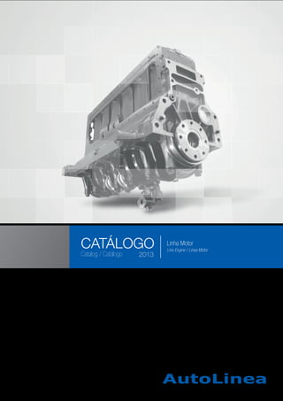 2013
CATÁLOGO
Catalog / Catálogo
Linha MotorCATÁLOGO Linha Motor
Line Engine / Línea Motor
2013Catalog / Catálogo
 