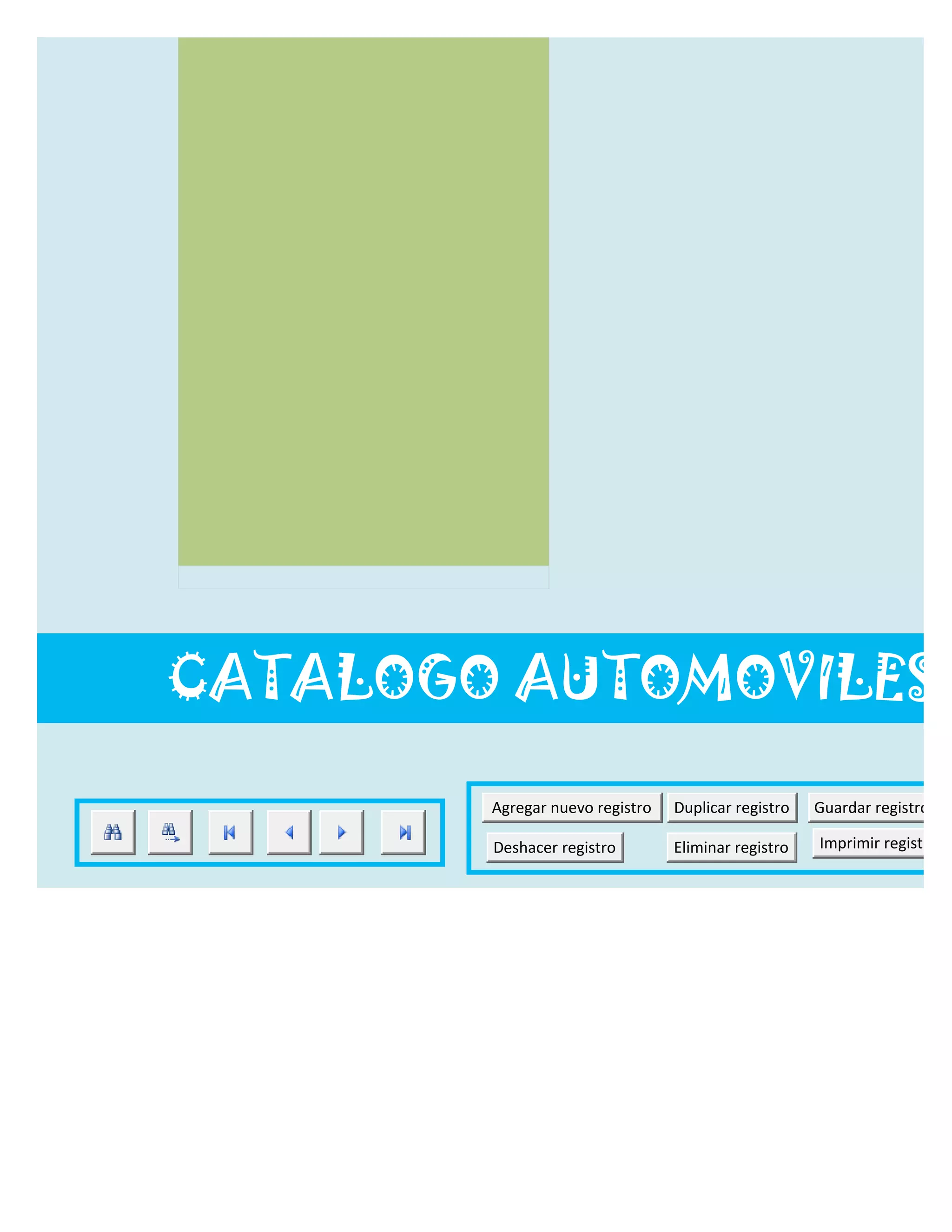 CATALOGO AUTOMOVILES

        Agregar nuevo registro   Duplicar registro   Guardar registro

        Deshacer registro        Eliminar registro   Imprimir registro
 