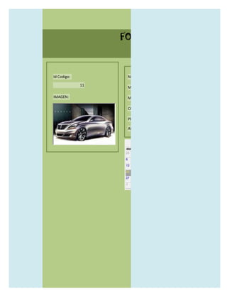 FORMULARIO CATALOG



Id Codigo:            NOMBRE:

             11
                      MODELO:

IMAGEN:               MARCAS:

                      CONCECCIONARIOS:

                      PRECIO:

                      AÑO DE LANZAMIENTO:


                        may                  2012
                  dom lun mar mié jue vie sáb
                  29 30 1    2   3   4    5

                  6     7     8    9    10     11   12

                  13    14    15   16   17     18   19

                  20    21    22   23   24     25   26

                  27    28    29   30   31     1    2

                  3     4     5    6    7      8    9
 