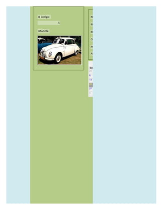 Id Codigo:           NOMBRE:

             5
                     MODELO:

IMAGEN:              MARCAS:

                     CONCECCIONARIOS:

                     PRECIO:

                     AÑO DE LANZAMIENTO:


                       may                  2012
                 dom lun mar mié jue vie sáb
                 29 30 1    2   3   4    5

                 6     7     8    9    10     11   12

                 13    14    15   16   17     18   19

                 20    21    22   23   24     25   26

                 27    28    29   30   31     1    2

                 3     4     5    6    7      8    9
 