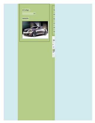 Id Codigo:            NOMBRE:

             11
                      MODELO:

IMAGEN:               MARCAS:

                      CONCECCIONARIOS:

                      PRECIO:

                      AÑO DE LANZAMIENTO:


                        may                  2012
                  dom lun mar mié jue vie sáb
                  29 30 1    2   3   4    5

                  6     7     8    9    10     11   12

                  13    14    15   16   17     18   19

                  20    21    22   23   24     25   26

                  27    28    29   30   31     1    2

                  3     4     5    6    7      8    9
 