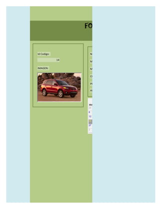 FORMULARIO CATALOG



Id Codigo:            NOMBRE:

             14
                      MODELO:

IMAGEN:               MARCAS:

                      CONCECCIONARIOS:

                      PRECIO:

                      AÑO DE LANZAMIENTO:


                        may                  2012
                  dom lun mar mié jue vie sáb
                  29 30 1    2   3   4    5

                  6     7     8    9    10     11   12

                  13    14    15   16   17     18   19

                  20    21    22   23   24     25   26

                  27    28    29   30   31     1    2

                  3     4     5    6    7      8    9
 