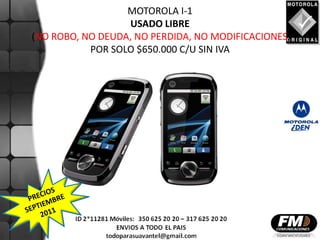 MOTOROLA I-1
                  USADO LIBRE
(NO ROBO, NO DEUDA, NO PERDIDA, NO MODIFICACIONES)
           POR SOLO $650.000 C/U SIN IVA
 