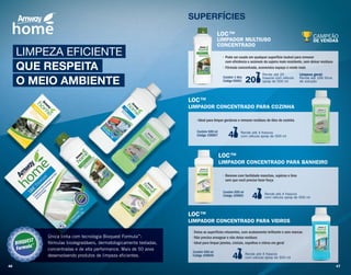 Única linha com tecnologia Bioquest Formula™
:
fórmulas biodegradáveis, dermatologicamente testadas,
concentradas e de alta performance. Mais de 50 anos
desenvolvendo produtos de limpeza eﬁcientes.
LIMPEZA EFICIENTE
QUE RESPEITA
O MEIO AMBIENTE
LOC™
LIMPADOR MULTIUSO
CONCENTRADO
• Pode ser usado em qualquer superfície lavável para remover
com eficiência o acúmulo da sujeira mais resistente, sem deixar resíduos
• Fórmula concentrada, economiza espaço e rende mais
Contém 1 litro
Código E0001
Rende até 20
frascos com válvula
spray de 500 ml
Limpeza geral:
Rende até 166 litros
de solução20
LOC™
LIMPADOR CONCENTRADO PARA COZINHA
• Ideal para limpar gorduras e remover resíduos de óleo de cozinha
Contém 500 ml
Código 109857
Rende até 4 frascos
com válvula spray de 500 ml4
LOC™
LIMPADOR CONCENTRADO PARA BANHEIRO
• Remove com facilidade manchas, sujeiras e limo
sem que você precise fazer força
Contém 500 ml
Código 109861 Rende até 4 frascos
com válvula spray de 500 ml4
SUPERFÍCIES
LOC™
LIMPADOR CONCENTRADO PARA VIDROS
• Deixa as superfícies reluzentes, com acabamento brilhante e sem marcas
• Não precisa enxaguar e não deixa resíduos
• Ideal para limpar janelas, cristais, espelhos e vidros em geral
Contém 500 ml
Código 109859 Rende até 4 frascos
com válvula spray de 500 ml4
46 47
 