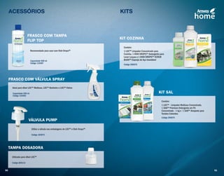 FRASCO COM TAMPA
FLIP TOP
Recomendado para usar com Dish Drops™
Capacidade 500 ml
Código 110487
FRASCO COM VÁLVULA SPRAY
Ideal para diluir LOC™ Multiuso, LOC™ Banheiro e LOC™ Vidros
Capacidade 500 ml
Código 110483
ACESSÓRIOS
TAMPA DOSADORA
Utilizada para diluir LOC™
Código AD5113
VÁLVULA PUMP
Utilize a válvula nas embalagens de LOC™ e Dish Drops™
Código 103972
KIT SAL
KIT COZINHA
Código 290075
Código 290074
KITS
Contém:
1 LOC™ Limpador Concentrado para
Cozinha, 1 DISH DROPS™ Detergente para
Lavar Louças e 1 DISH DROPS™ SCRUB
BUDS™ Esponja de Aço Inoxidável
Contém:
1 LOC™ - Limpador Multiuso Concentrado,
1 SA8™ Premium Detergente em Pó
Concentrado - 1 kg e 1 SA8™ Alvejante para
Tecidos Coloridos
50 51
 