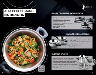 ALTA PERFORMANCE
NA COZINHA
CAÇAROLA A VAPOR
• Conjunto com três peças: Caçarola a Vapor (4 litros),
Cozi Vapore (2,3 litros) e Banho-maria (1,45 litro)
• Ideais para o preparo de massas, sopas, tortas e vegetais
volumosos, além de receitas que exigem banho-maria
• Utilizadas também como coador para lavar frutas e vegetais
Contém 3 peças (1,45 L, 2,3 L e 4 L)
Código 101085
• Ideais para o preparo de massas, sopas, tortas e vegetais
• Utilizadas também como coador para lavar frutas e vegetais
JOGO DE FRIGIDEIRAS ANTIADERENTES
• Não exigem o uso de gordura, deixando os pratos
mais saudáveis
• Facilitam a manipulação dos ingredientes
com formato inclinado e curvo
• Possuem tampas de vidro, que permitem observar
o processo de cozimento
Contém 3 peças (20, 25 e 30 cm)
Código 101083
JOGO DE FRIGIDEIRAS ANTIADERENTES
• Não exigem o uso de gordura, deixando os pratos
• Possuem tampas de vidro, que permitem observar
CONJUNTO DE DUAS PANELAS
• A panela de 1,88 litro é ideal para preparar vegetais,
frutas e sopas
• A panela de 2,83 litros é excelente para preparar
arroz e vegetais mais volumosos
Contém 2 peças (1,88 L e 2,83 L)
Código 101082
CONJUNTO DE DUAS PANELAS
• A panela de 1,88 litro é ideal para preparar vegetais,
frutas e sopas
• A panela de 2,83 litros é excelente para preparar
arroz e vegetais mais volumosos
Contém 2 peças (1,88 L e 2,83 L)Contém 2 peças (1,88 L e 2,83 L)
Código 101082Código 101082
52 53
 