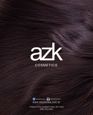 www.myazenka.com.br
/azenkacosmetics @azenkacosmetics
azkCOSMETICS
Fortaleza CE Rua Conselheiro Tristão, 889. Fátima
(085) 3033.9400
 