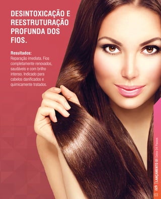 03
Resultados:
Reparação imediata. Fios
completamente renovados,
saudáveis e com brilho
intenso. Indicado para
cabelos daniﬁcados e
quimicamente tratados.
DESINTOXICAÇÃO E
REESTRUTURAÇÃO
PROFUNDA DOS
FIOS.
azk|LANÇAMENTO01Detox04Passos
 