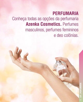 07
PERFUMARIA
Conheça todas as opções da perfumaria
Azenka Cosmetics. Perfumes
masculinos, perfumes femininos
e deo colônias.
azk|PERFUMARIA
 