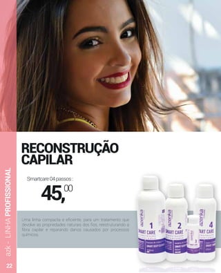 azk-LINHAPROFISSIONAL
RECONSTRUÇÃO
CAPILAR
Uma linha compacta e eﬁciente, para um tratamento que
devolve as propriedades naturais dos ﬁos, reestruturando a
ﬁbra capilar e reparando danos causados por processos
químicos.
Smartcare04passos:
45,00
22
 