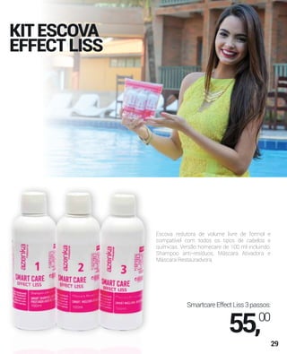 KITESCOVA
EFFECTLISS
Escova redutora de volume livre de formol e
compatível com todos os tipos de cabelos e
químicas. Versão homecare de 100 ml incluindo:
Shampoo anti-resíduos, Máscara Ativadora e
Máscara Restauradvora.
SmartcareEffectLiss3passos:
55,00
29
 