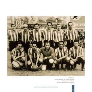 ANÓNIMO.
                                   Equipo de fútbol del Centro Asturiano
                                                de México. Hacia 1940.
                                       (Archivo de Indianos. Colombres)


MEMORIA GRÁFICA DE LA EMIGRACIÓN ESPAÑOLA

                                                                   103
 